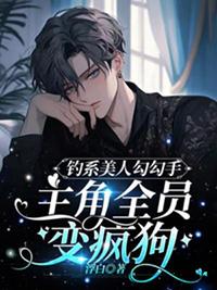 钓系美人勾勾手主角全员变疯狗by浮白
