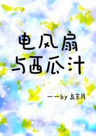 电风扇与西瓜汁(青梅竹马h)岛京月_电