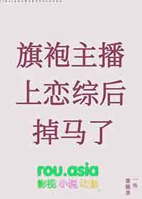 旗袍主播上恋综后掉马了by一角蔷薇