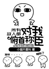 所有敌人都对我俯首称臣小猫不爱叫无删减版
