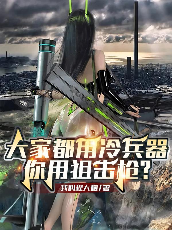 大家都用冷兵器你用狙击枪最新章节