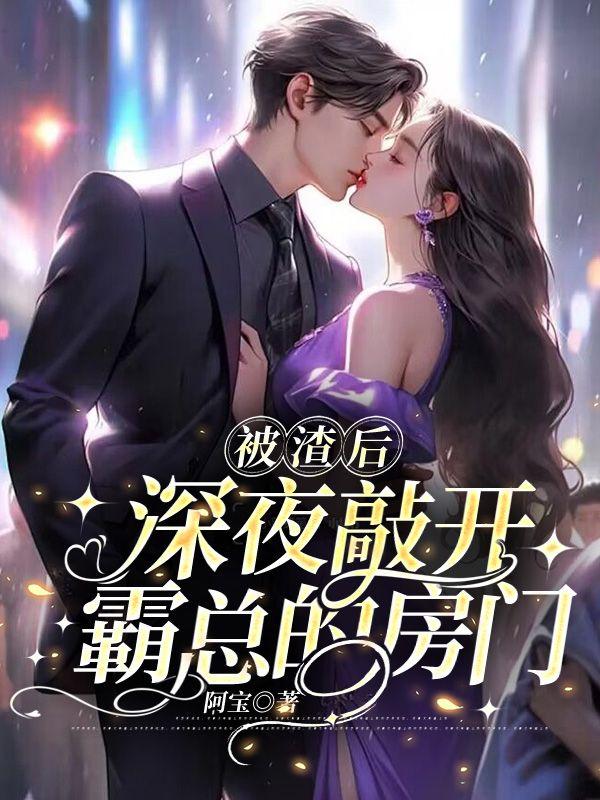 被渣后深夜敲开霸总的房门免费阅读