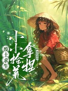 废土求生小小拾荒拿捏墨色南山